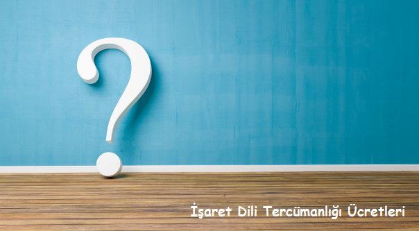 İşaret Dili Tercümanlığı Ücretleri
